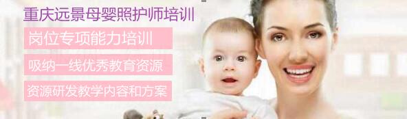 重庆母婴照护师培训 重庆母婴护理师培训 重庆远景母婴照护师培训